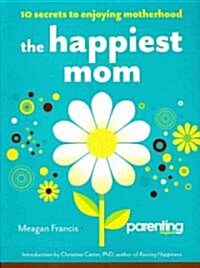 The Happiest Mom: 10 Secrets to Enjoying Motherhood (Paperback)