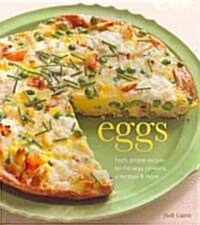 Eggs: Fresh, Simple Recipes for Frittatas, Omelets, Scrambles & More (Paperback)