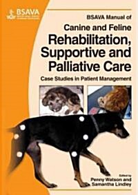 BSAVA Manual of Canine and Feline Rehabilitation, Supportive and Palliative Care : Case Studies in Patient Management (Paperback)