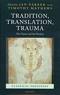 Tradition, Translation, Trauma : The Classic and the Modern (Hardcover)