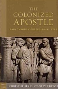 The Colonized Apostle: Paul Through Postcolonial Eyes (Hardcover)