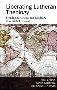 Liberating Lutheran Theology: Freedom for Justice and Solidarity in a Global Context (Hardcover)