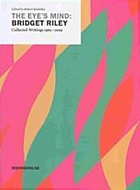 The Eyes Mind: Bridget Riley, Collected Writings 1965-2009 (Paperback)
