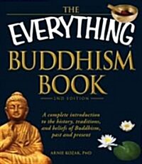 The Everything Buddhism Book: A Complete Introduction to the History, Traditions, and Beliefs of Buddhism, Past and Present (Paperback, 2)