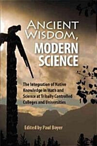 Ancient Wisdom, Modern Science: The Integration of Native Knowledge in Math and Science at Tribally Controlled Colleges and Universities (Paperback)