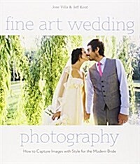 Fine Art Wedding Photography: How to Capture Images with Style for the Modern Bride (Paperback)