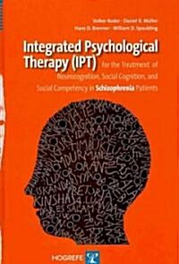 Integrated Psychological Therapy (IPT): For the Treatment of Neurocognition, Social Cognition, and Social Competency in Schizophrenia Patients (Hardcover)