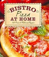 Bistro Pizza at Home: 130 Pizza & Flatbread Recipes (Paperback)