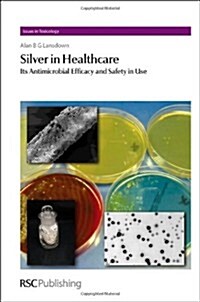 Silver in Healthcare : Its Antimicrobial Efficacy and Safety in Use (Hardcover)