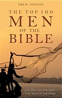 The Top 100 Men of the Bible: Who They Are and What They Mean to You Today (Paperback)