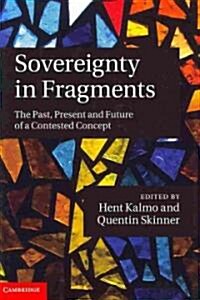 Sovereignty in Fragments : The Past, Present and Future of a Contested Concept (Hardcover)