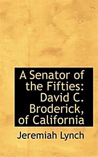 A Senator of the Fifties: David C. Broderick, of California (Hardcover)