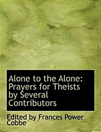 Alone to the Alone: Prayers for Theists by Several Contributors (Large Print Edition) (Hardcover)