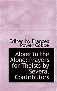 Alone to the Alone: Prayers for Theists by Several Contributors (Hardcover)