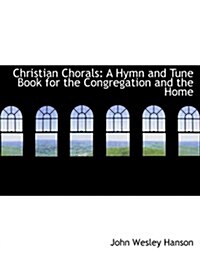 Christian Chorals: A Hymn and Tune Book for the Congregation and the Home (Large Print Edition) (Hardcover)