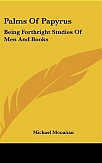 Palms of Papyrus: Being Forthright Studies of Men and Books (Hardcover)