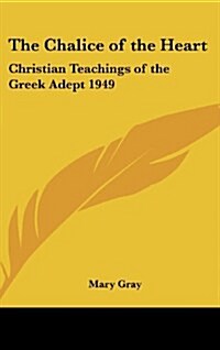 The Chalice of the Heart: Christian Teachings of the Greek Adept 1949 (Hardcover)