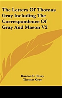 The Letters of Thomas Gray Including the Correspondence of Gray and Mason V2 (Hardcover)