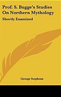 Prof. S. Bugges Studies on Northern Mythology: Shortly Examined (Hardcover)