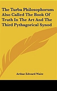 The Turba Philosophorum Also Called the Book of Truth in the Art and the Third Pythagorical Synod (Hardcover)