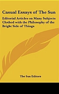 Casual Essays of the Sun: Editorial Articles on Many Subjects Clothed with the Philosophy of the Bright Side of Things (Hardcover)