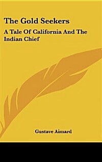 The Gold Seekers: A Tale of California and the Indian Chief (Hardcover)