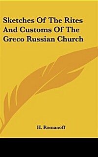 Sketches of the Rites and Customs of the Greco Russian Church (Hardcover)