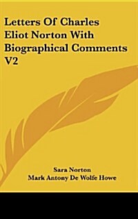 Letters of Charles Eliot Norton with Biographical Comments V2 (Hardcover)