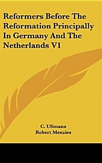 Reformers Before the Reformation Principally in Germany and the Netherlands V1 (Hardcover)