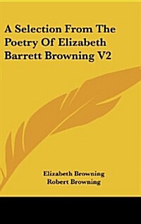 A Selection from the Poetry of Elizabeth Barrett Browning V2 (Hardcover)