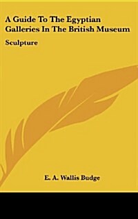 A Guide to the Egyptian Galleries in the British Museum: Sculpture (Hardcover)