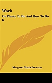 Work: Or Plenty to Do and How to Do It (Hardcover)