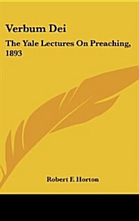 Verbum Dei: The Yale Lectures on Preaching, 1893 (Hardcover)