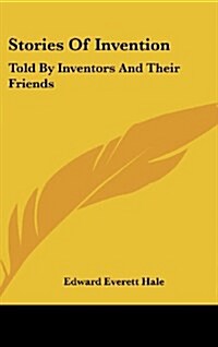 Stories of Invention: Told by Inventors and Their Friends (Hardcover)