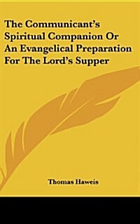 The Communicants Spiritual Companion or an Evangelical Preparation for the Lords Supper (Hardcover)