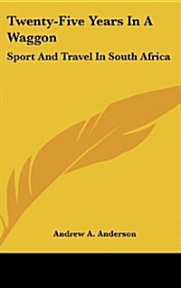 Twenty-Five Years in a Waggon: Sport and Travel in South Africa (Hardcover)