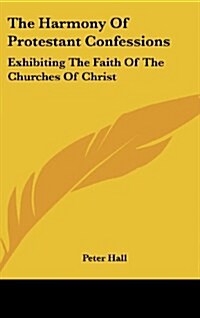 The Harmony of Protestant Confessions: Exhibiting the Faith of the Churches of Christ (Hardcover)