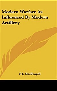 Modern Warfare as Influenced by Modern Artillery (Hardcover)