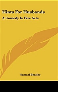 Hints for Husbands: A Comedy in Five Acts (Hardcover)