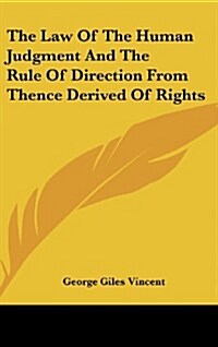 The Law of the Human Judgment and the Rule of Direction from Thence Derived of Rights (Hardcover)