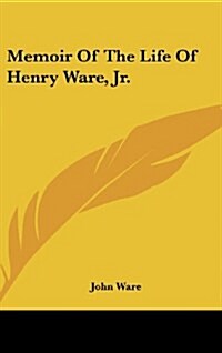 Memoir of the Life of Henry Ware, Jr. (Hardcover)