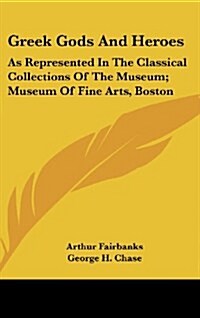 Greek Gods and Heroes: As Represented in the Classical Collections of the Museum; Museum of Fine Arts, Boston (Hardcover)