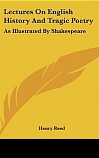 Lectures on English History and Tragic Poetry: As Illustrated by Shakespeare (Hardcover)