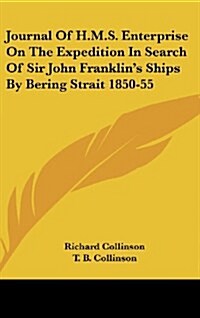 Journal of H.M.S. Enterprise on the Expedition in Search of Sir John Franklins Ships by Bering Strait 1850-55 (Hardcover)