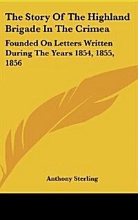 The Story of the Highland Brigade in the Crimea: Founded on Letters Written During the Years 1854, 1855, 1856 (Hardcover)