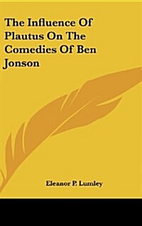 The Influence of Plautus on the Comedies of Ben Jonson (Hardcover)