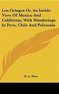 Los Gringos Or, an Inside View of Mexico and California, with Wanderings in Peru, Chile and Polynesia (Hardcover)