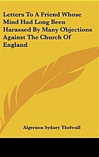 Letters to a Friend Whose Mind Had Long Been Harassed by Many Objections Against the Church of England (Hardcover)