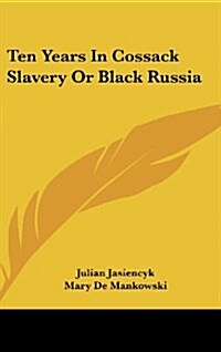 Ten Years in Cossack Slavery or Black Russia (Hardcover)