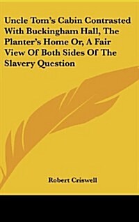 Uncle Toms Cabin Contrasted with Buckingham Hall, the Planters Home Or, a Fair View of Both Sides of the Slavery Question (Hardcover)